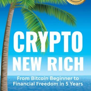 Crypto New Rich: From Bitcoin Beginner to Financial Freedom in 5 Years